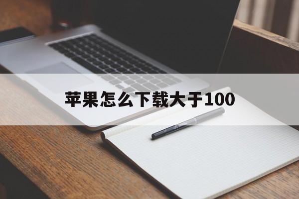 苹果怎么下载大于100-第1张图片-王尘宇