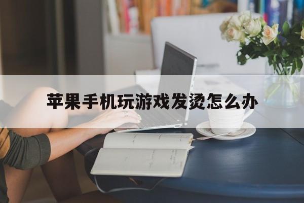 苹果手机玩游戏发烫怎么办-第1张图片-王尘宇 苹果手机玩游戏发烫怎么办-第1张图片-王尘宇