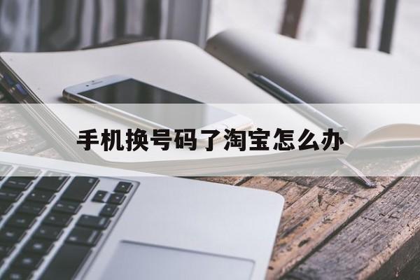 手机换号码了淘宝怎么办-第1张图片-王尘宇