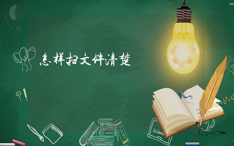 怎样扫文件清楚-第1张图片-王尘宇